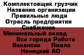 Комплектовщик-грузчик › Название организации ­ Правильные люди › Отрасль предприятия ­ Снабжение › Минимальный оклад ­ 25 000 - Все города Работа » Вакансии   . Ямало-Ненецкий АО,Губкинский г.